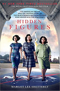 Hidden Figures: The American Dream and the Untold Story of the Black Women Mathematicians Who Helped Win the Space Race by Margot Lee Shetterly