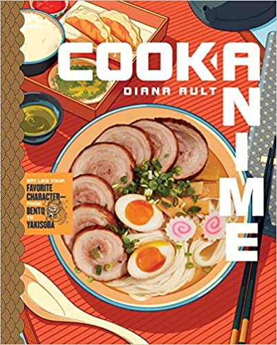 Cook Anime: Eat Like Your Favorite Character―From Bento to Yakisoba by Diana Ault