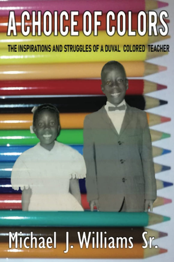 A Choice of Colors: The Inspirations and Struggles of a Duval Colored Teacher by Michael J Williams Sr.