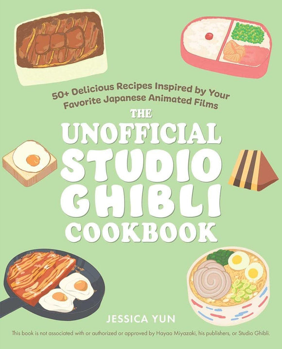 The Unofficial Studio Ghibli Cookbook: 50+ Delicious Recipes Inspired by Your Favorite Japanese Animated Films by Jessica Yun