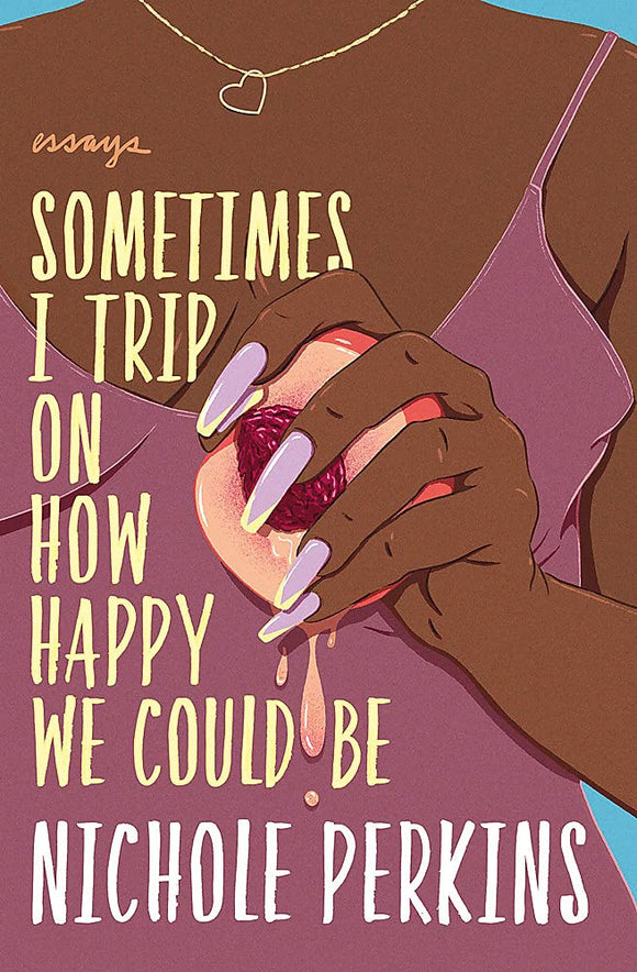 Sometimes I Trip On How Happy We Could Be by Nichole Perkins