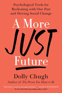 A More Just Future: Psychological Tools for Reckoning with Our Past and Driving Social Change by Dolly Chugh