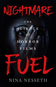 Nightmare Fuel: The Science of Horror Films by Nina Nesseth