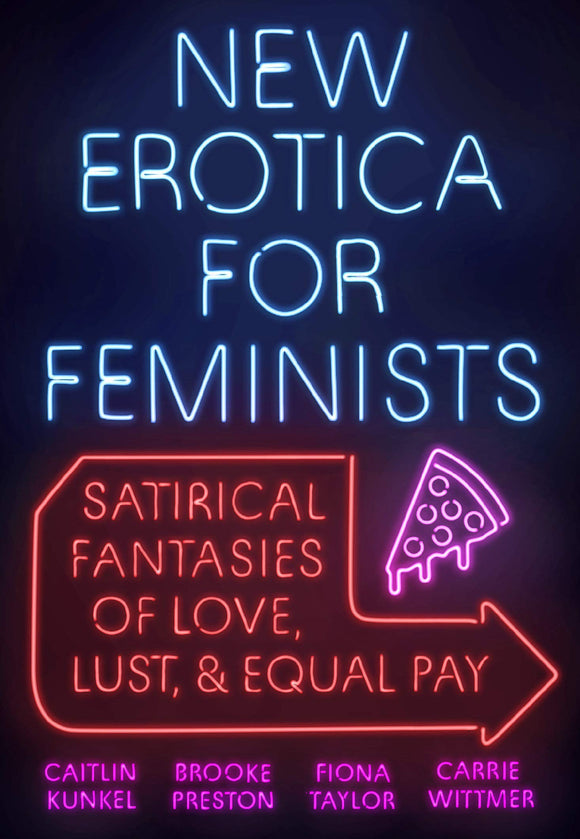 New Erotica for Feminists: Satirical Fantasies of Love, Lust, and Equal Pay by Caitlin Kunkel