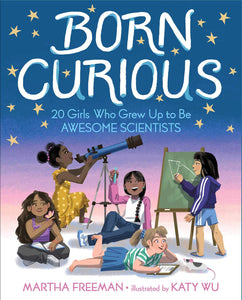 Born Curious: 20 Girls Who Grew Up to Be Awesome Scientists by Martha Freeman