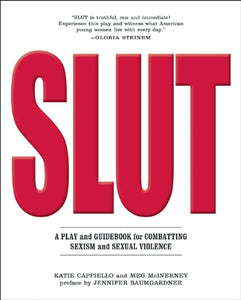 SLUT: A Play and Guidebook for Combating Sexism and Sexual Violence by Katie Cappiello