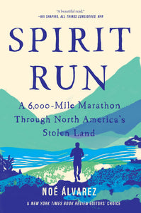 Spirit Run: A 6,000-Mile Marathon Through North America's Stolen Land by Noe Alvarez