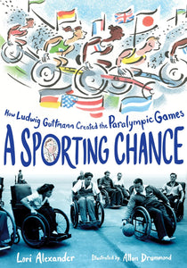 A Sporting Chance: How Ludwig Guttmann Created the Paralympic Games by Lori Alexander