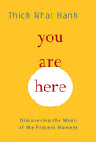 You Are Here: Discovering the Magic of the Present Moment by Thich Nhat Hanh