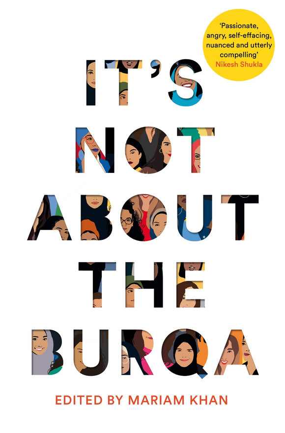 It's Not About the Burqa: Muslim Women on Faith, Feminism, Sexuality and Race by Mariam Khan