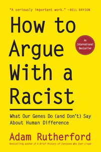 How to Argue With a Racist: What Our Genes Do (and Don't) Say About Human Difference by Adam Rutherford