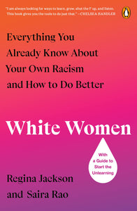 White Women: Everything You Already Know About Your Own Racism and How to Do Better by Regina Jackson