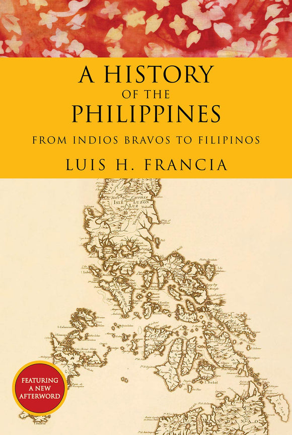 History of the Philippines: From Indios Bravos to Filipinos by Luis H. Francia