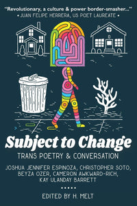 Subject to Change: Trans Poetry & Conversation by H Melt