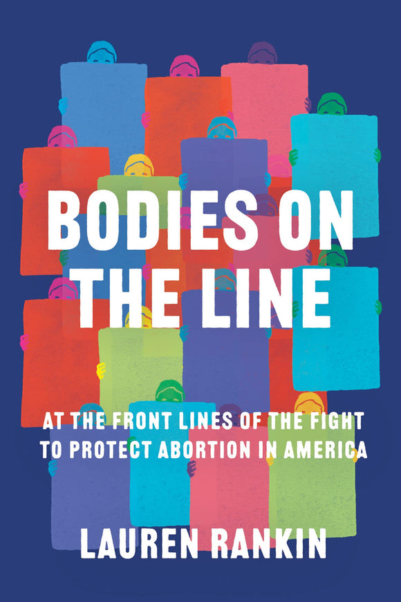 Bodies on the Line: At the Front Lines of the Fight to Protect Abortion in America by Lauren Rankin