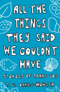 All the Things They Said We Couldn't Have by T. C. Oakes-Monger