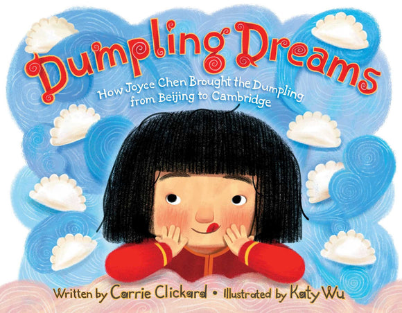 Dumpling Dreams: How Joyce Chen Brought the Dumpling from Beijing to Cambridge by Carrie Clickard