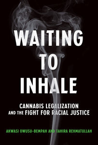 Waiting to Inhale: Cannabis Legalization and the Fight for Racial Justice by Akwasi Owes-Bempah and Tahira Rehmatullah