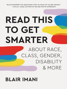 Read This to Get Smarter: about Race, Class, Gender, Disability & More by Blair Imani