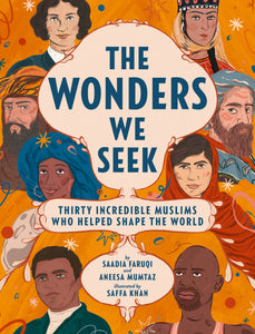 The Wonders We Seek: Thirty Incredible Muslims Who Helped Shape the World by Saadia Faruqi