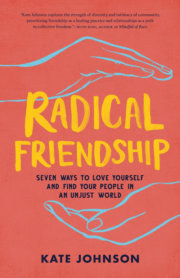 Radical Friendship: Seven Ways to Love Yourself and Find Your People in an Unjust World by Kate Johnson