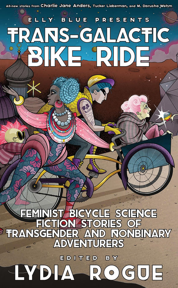 Trans-Galactic Bike Ride: Feminist Bicycle Science Fiction Stories of Transgender and Nonbinary Adventurers by Lydia Rogue