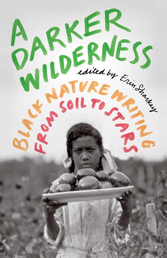 A Darker Wilderness: Black Nature Writing from Soil to Stars by Erin Sharkey