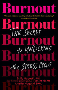 Burnout: The Secret to Unlocking the Stress Cycle by Emily Nagoski PhD