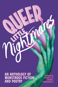 Queer Little Nightmares: An Anthology of Monstrous Fiction and Poetry by David Ly