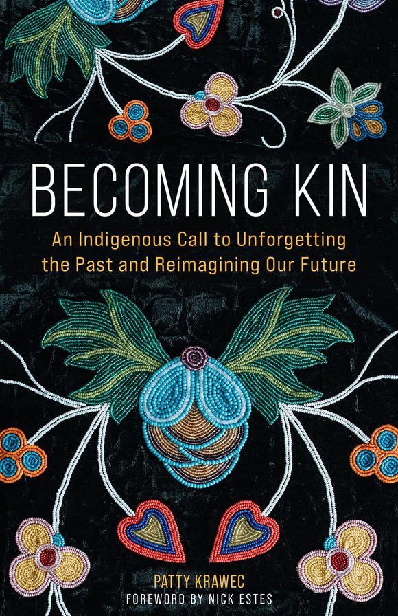 Becoming Kin: An Indigenous Call to Unforgetting the Past and Reimagining Our Future by Patty Krawec