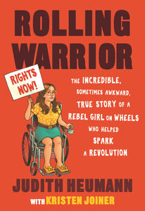 Rolling Warrior: The Incredible, Sometimes Awkward, True Story of a Rebel Girl on Wheels Who Helped Spark a Revolution by Judith Heumann