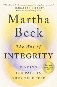 The Way of Integrity: Finding the Path to Your True Self by Martha Beck