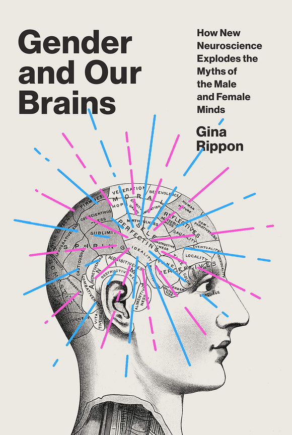 Gender and Our Brains: How New Neuroscience Explodes the Myths of the Male and Female Minds by Gina Rippon