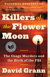 Killers of the Flower Moon: The Osage Murders and the Birth of the FBI by David Grann