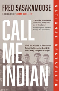 Call Me Indian: From the Trauma of Residential School to Becoming the NHL's First Treaty Indigenous Player by Fred Sasakamoose