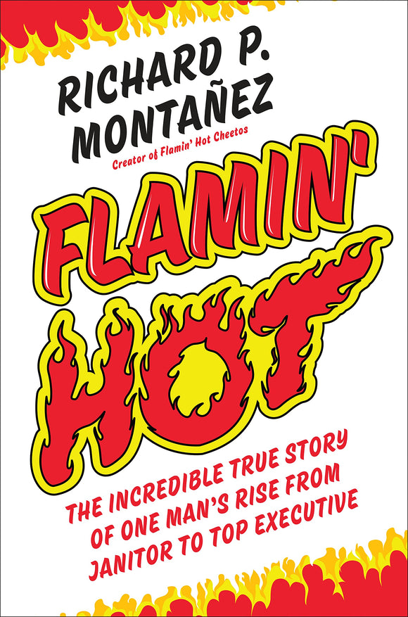 Flamin' Hot: The Incredible True Story of One Man's Rise from Janitor to Top Executive by Richard Montanez