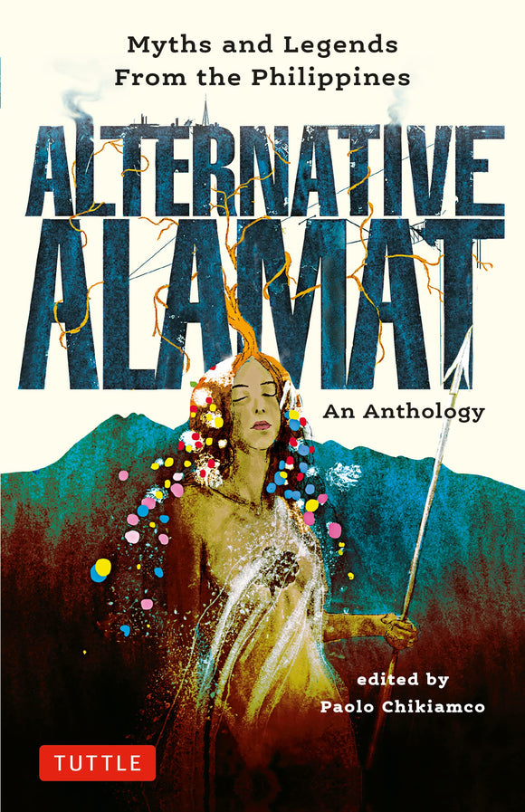 Alternative Alamat: An Anthology: Myths and Legends from the Philippines by Paolo Chikiamco