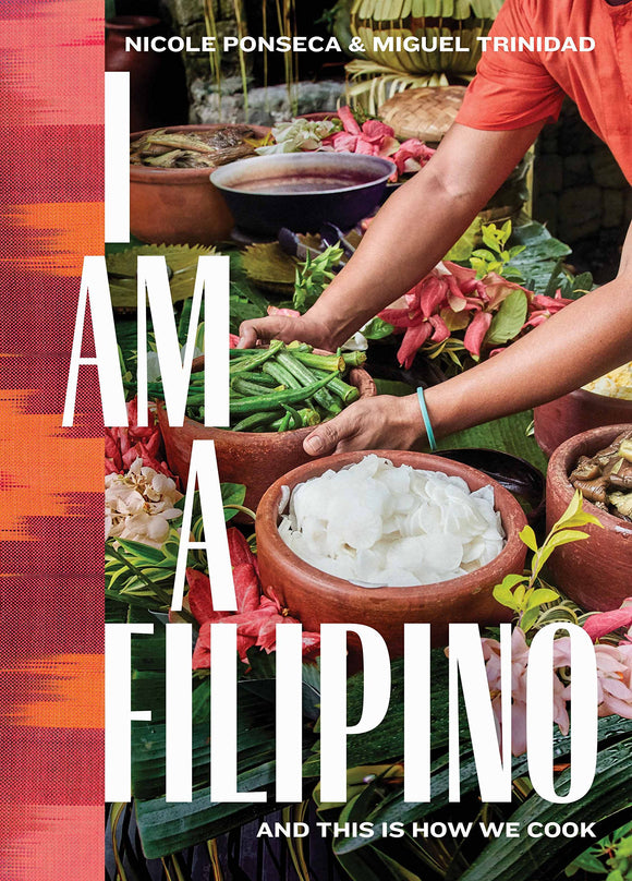 I Am a Filipino: And This Is How We Cook by Nicole Ponseca