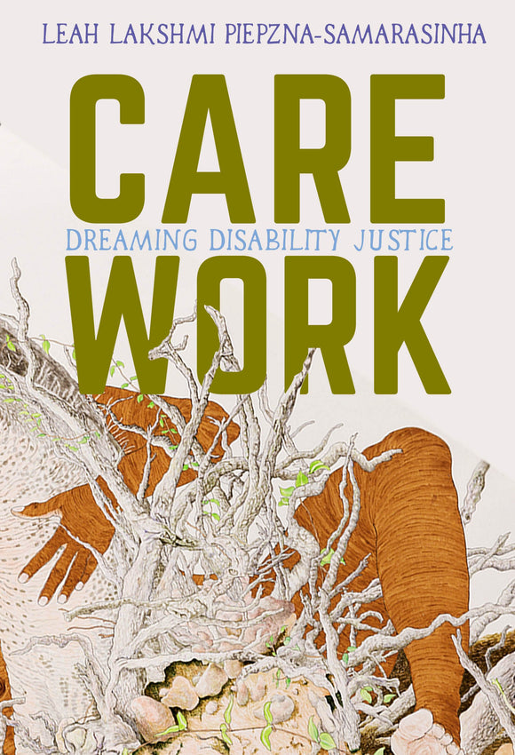 Care Work: Dreaming Disability Justice by Leah Lakshmi Piepzna-Samarasinha