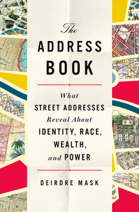 The Address Book: What Street Addresses Reveal About Identity, Race, Wealth, and Power by Deirdre Mask
