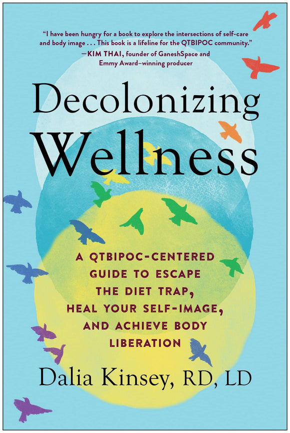 Decolonizing Wellness: A QTBIPOC-Centered Guide to Escape the Diet Trap, Heal Your Self-Image, and Achieve Body Liberation by Dalia Kinsey