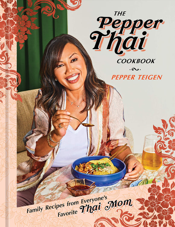 The Pepper Thai Cookbook: Family Recipes from Everyone's Favorite Thai Mom by Pepper Teigen