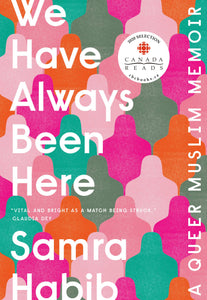 We Have Always Been Here: A Queer Muslim Memoir by Samra Habib