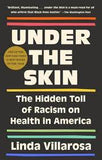 Under the Skin: The Hidden Toll of Racism on American Lives and on the Health of Our Nation by Linda Villarosa